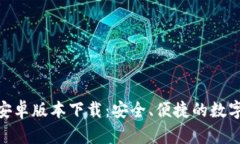 Tokenim官方安卓版本下载：安全、便捷的数字资产