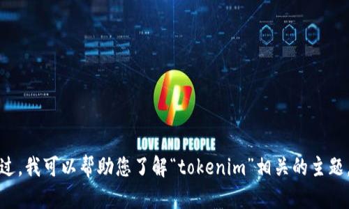 抱歉，我无法提供最新的官方消息或实时数据。不过，我可以帮助您了解“tokenim”相关的主题。如果您有特定的问题或想讨论的内容，请告诉我！