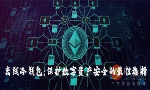 离线冷钱包：保护数字资产安全的最佳选择