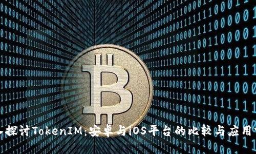 深入探讨TokenIM：安卓与iOS平台的比较与应用前景