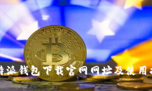比特派钱包下载官网网址及使用指南