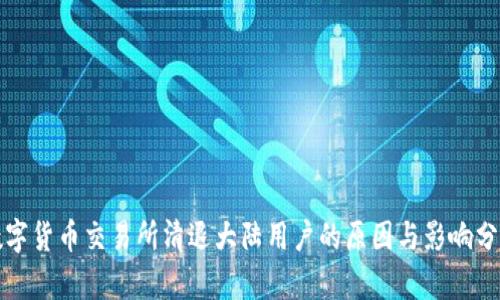 数字货币交易所清退大陆用户的原因与影响分析
