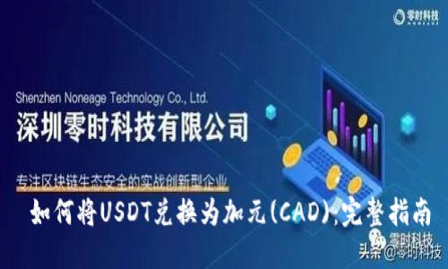  如何将USDT兑换为加元(CAD)：完整指南