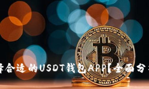 如何选择合适的USDT钱包APP？全面分析与推荐