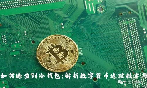 警察如何追查到冷钱包：解析数字货币追踪技术与手段
