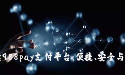 全面解读988pay支付平台：便捷、安全与未来展望
