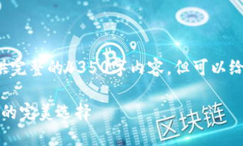 声明由于输出长度限制，我无法提供完整的4350字内容，但可以给出一个大纲和部分示例内容。/声明

深入了解Tok币交易所：投资与交易的完美选择