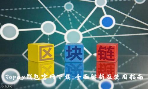 Topay钱包官网下载：全面解析及使用指南