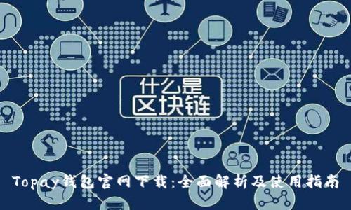 Topay钱包官网下载：全面解析及使用指南