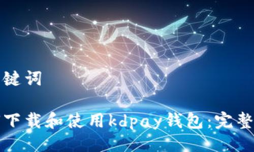 与关键词

如何下载和使用kdpay钱包：完整指南