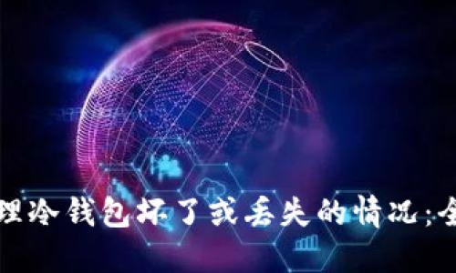 如何处理冷钱包坏了或丢失的情况：全面指南
