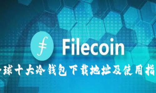 全球十大冷钱包下载地址及使用指南