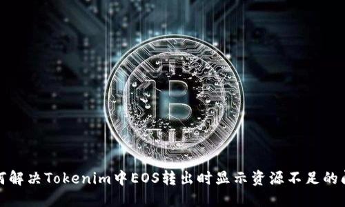 如何解决Tokenim中EOS转出时显示资源不足的问题