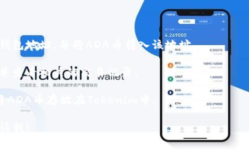 关于您的问题，ADA币（Cardano的代币）是否可以放在Tokenim上，我可以为您提供一些相关的信息和分析。

### ADA币与Tokenim

ADA（Cardano的代币）是一个基于区块链的加密货币，旨在支持智能合约和去中心化应用（DApps）。而Tokenim则是一个数字资产管理平台，通常用于管理、交易和存储各种加密货币和代币。

### ADA币能否存放在Tokenim？

要确定ADA币是否可以在Tokenim上存放，必须考虑以下几点：

1. **Tokenim的支持代币**：首先，您需要查看Tokenim平台所支持的加密货币列表。如果ADA币被列为支持的代币，则您可以将其存放在Tokenim上。

2. **网络兼容性**：ADA币运行在Cardano区块链上，因此需要确保Tokenim能够兼容Cardano的区块链技术。

3. **用户界面和功能**：Tokenim的用户界面及相关功能（比如钱包、交易等）是否能够支持ADA币的操作。

### 如何操作

如果确认Tokenim支持ADA币，您可以通过以下步骤进行存储：

1. **注册账户**：如果您还没有Tokenim的账户，需要先注册。

2. **充值ADA币**：按照平台指引进行ADA币的充值。通常需要生成一个钱包地址，并将ADA币转入该地址。

3. **查看交易记录**：确保您的ADA币已经在Tokenim平台上成功显示，并查看相关的交易记录。

总结来说，如果Tokenim支持ADA币并能保证网络兼容性，那么您就可以将ADA币存放在Tokenim中。

如果你有其他问题，或者需要进一步的区块链和加密货币相关信息，请告诉我！