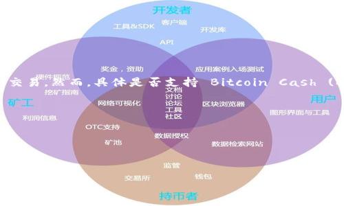 根据我的知识，截至2023年10月，Tokenim 是一个加密货币交易平台，支持多种加密货币的交易。然而，具体是否支持 Bitcoin Cash (BCH) 这样的特定币种，通常可以在 Tokenim 的官方网站或其官方公告中找到最新的信息。

如果你想确认 Tokenim 是否支持 BCH，建议你：

1. 访问 Tokenim 的官方网站，查看其支持的币种列表。
2. 如果官网上没有明确的信息，可以尝试查阅他们的社交媒体渠道或社区论坛。
3. 对于最新的公告或更新，可以考虑联系 Tokenim 的客服支持获取直接的答案。

如有需要了解更多相关加密货币投资、交易平台的使用方式或其他信息，请随时问我。