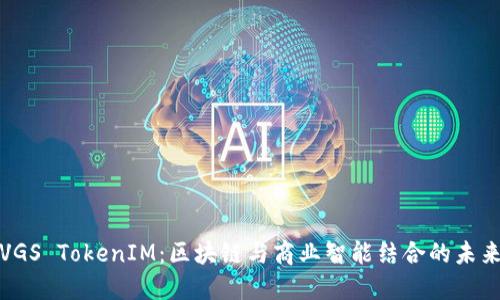 VGS TokenIM：区块链与商业智能结合的未来
