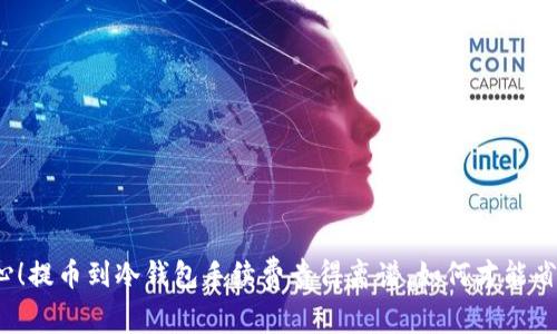 小心！提币到冷钱包手续费贵得离谱，如何才能省钱？