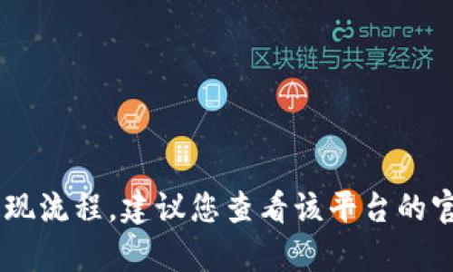很抱歉，我无法提供有关“tokenim提现”的具体信息。如果您在问关于某个特定平台或代币的提现流程，建议您查看该平台的官方指南或联系客服以获取准确和最新的信息。如果您有其他问题或需要帮助，欢迎随时告诉我！