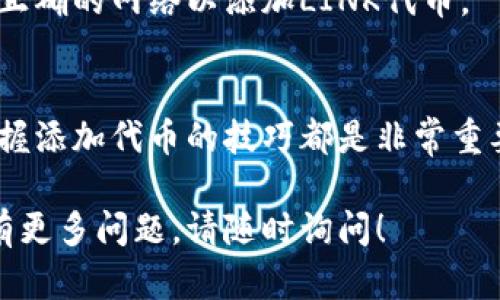 在Tokenim钱包中添加LINK（Chainlink）等代币的步骤相对简单。以下是详细的指南，帮助您完成这一过程。

步骤一：打开Tokenim钱包
首先，您需要确保您已经下载并安装了Tokenim钱包。如果尚未安装，请前往官方渠道下载并安装最新版本。一旦安装完成，打开应用程序并登录到您的钱包。如果您是新用户，可以根据提示创建一个新的钱包账户。

步骤二：找到添加代币的选项
在Tokenim钱包的主界面，通常会有一个“添加代币”或“管理代币”的选项。这个选项可能位于底部的菜单栏或设置菜单中。点击该选项，进入添加代币的页面。

步骤三：搜索LINK代币
在添加代币的页面，您通常会看到一个搜索框。在这里，您可以输入“LINK”或“Chainlink”。一旦输入，系统会自动显示符合条件的代币列表。选择Chainlink（LINK）代币。

步骤四：添加LINK代币
在选择了Chainlink（LINK）之后，您可能会看到一个“添加”或“确认”按钮。点击该按钮以将LINK代币添加到您的Tokenim钱包中。这个过程应该是快速而简单的，几秒钟内，您就可以在您的钱包中看到LINK代币的余额。

步骤五：确认代币状态
添加完成后，返回Tokenim钱包的主界面，您应该能看到您的LINK代币已经显示在代币列表中。如果您没有看到，您可以尝试刷新页面，或者确保您选择的是正确的网络（如Ethereum网络）。

常见问题
在使用Tokenim钱包添加LINK代币时，可能会遇到一些常见的问题...

h4问题1：我如何确认代币是否成功添加？/h4
您可以在钱包的主界面查看您的代币列表，如果LINK代币已经显示在其中，说明添加成功。如果未显示，请检查您是否在正确的网络和代币名称。

h4问题2：LINK代币添加后需要多久才能显示余额？/h4
通常情况下，余额应该立即显示。如果您没有看到余额，可以尝试重新启动钱包应用，通常可以解决该问题。

h4问题3：Tokenim钱包支持哪些网络？/h4
Tokenim钱包目前支持多个网络，包括Ethereum、Binance Smart Chain等，确保您选择了正确的网络以添加LINK代币。

结论
通过以上步骤，您应该能够顺利地在Tokenim钱包中添加LINK代币。无论是投资还是交易，掌握添加代币的技巧都是非常重要的。希望这篇指南对您有所帮助，如果有其他问题，欢迎咨询Tokenim钱包的官方支持！

以上为关于在Tokenim钱包中添加LINK代币的详细流程，希望这能为您提供清晰的指引。如有更多问题，请随时询问！