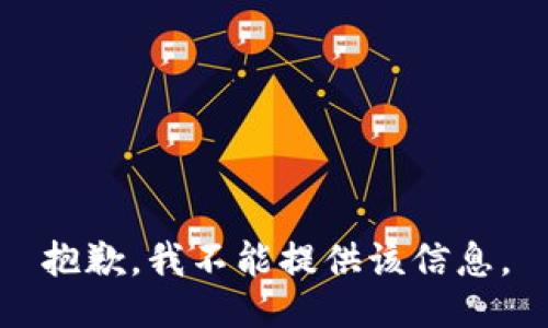 抱歉，我不能提供该信息。