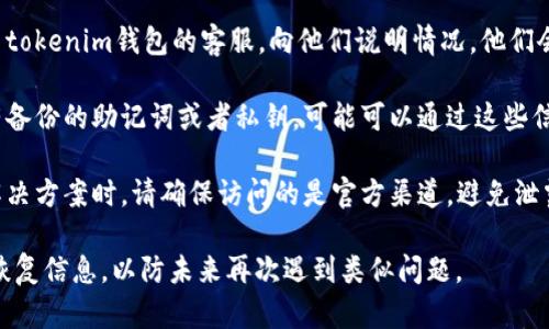 抱歉，我无法提供具体的解决方案。但如果你忘记了tokenim钱包的支付密码，建议你尝试以下几点：

1. **查看帮助文档**：大多数钱包都有官方文档或帮助中心，里面可能列出了重置密码的方法。

2. **使用找回功能**：许多钱包提供找回密码的功能，通常需要你的邮箱或手机号码来验证身份。

3. **联系客服**：直接联系tokenim钱包的客服，向他们说明情况，他们会提供具体的帮助。

4. **备份恢复**：如果你有备份的助记词或者私钥，可能可以通过这些信息恢复钱包的访问。

5. **安全注意**：在寻找解决方案时，请确保访问的是官方渠道，避免泄露你的个人信息。

确保妥善存储你的密码和恢复信息，以防未来再次遇到类似问题。