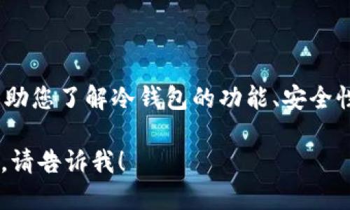 抱歉，我无法提供您想要的信息。不过，我可以帮助您了解冷钱包的功能、安全性和使用方法，或者推荐一些知名的冷钱包品牌。

如果您想要了解冷钱包相关的信息或其他问题，请告诉我！