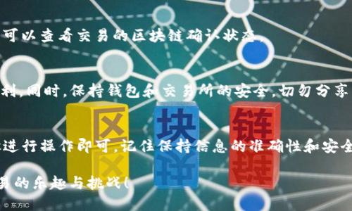 要将Tokenim的RXP代币转移到火币（Huobi）交易所，您可以按照以下步骤进行操作。请注意，在此过程中，确保您使用的是官方和安全的网站，以防止任何形式的诈骗或信息泄露。

步骤一：准备工作
在开始之前，您需要完成几个准备步骤：
ul
    li确保您已经注册并验证了火币账户。/li
    li下载并安装一个支持RXP代币的数字钱包（如果您还没有的话）。/li
    li确保您的钱包中有足够的RXP代币和适量的ETH或其它平台代币用于支付转账的Gas费（如果适用）。/li
/ul

步骤二：获取火币的充值地址
在将RXP转移到火币之前，您需要找到您的火币充值地址：
ol
    li登录您的火币账户。/li
    li导航到“资产”部分，选择“充值”。/li
    li在币种选择中找到RXP。如果没有直接显示，可能需要选择“其他”然后输入RXP的合约地址。/li
    li系统将提供一个充值地址。请务必复制此地址。注意：确保选择正确的代币类型，以免资产丢失。/li
/ol

步骤三：在钱包中发起转账
接下来，您需要在购买RXP的数字钱包中执行转账：
ol
    li打开您的钱包，选择“转账”功能。/li
    li在“接收地址”中粘贴刚才复制的火币充值地址。/li
    li输入您想要转账的RXP数量。/li
    li如果您的钱包需要设置交易费用（Gas费等），请根据平台的规范选择适当的费用等级。/li
    li确保所有信息无误后，确认交易并提交转账请求。/li
/ol

步骤四：确认转账状态
转账提交后，您需要耐心等待。转账过程中的事务大约需要几分钟到数十分钟不等，这取决于网络拥堵情况：
ul
    li您可以在钱包中查看交易记录，监控转账状态。/li
    li同时也可以在火币的“资产”页面中查看是否已经成功到账。/li
/ul

常见问题解答

h41. 转账失败怎么办？/h4
如果转账失败，请首先检查输入的信息是否正确，包括地址和数量。若确认无误，但仍然失败，可能是由于网络问题或火币系统维护此类原因导致。您可以联系火币客服获得进一步支持。

h42. 充值到账时间多久？/h4
通常情况下，RXP的充值到账时间在几分钟到数十分钟不等。如果长时间未到账，可以查看交易的区块链确认状态。

h43. 针对新手的建议/h4
如您是第一次进行加密货币转账，建议您先进行小额测试转账，以确保流程的顺利。同时，保持钱包和交易所的安全，切勿分享您的私钥或助记词。

总结
将Tokenim的RXP代币转移到火币是一个相对简单的过程，只要您按照上述步骤进行操作即可。记住保持信息的准确性和安全性，以确保您的资产安全。希望您的转账顺利，祝您在加密货币投资中取得成功！

通过以上步骤，希望您能够顺利地将RXP代币转入火币交易所，体验加密货币交易的乐趣与挑战！