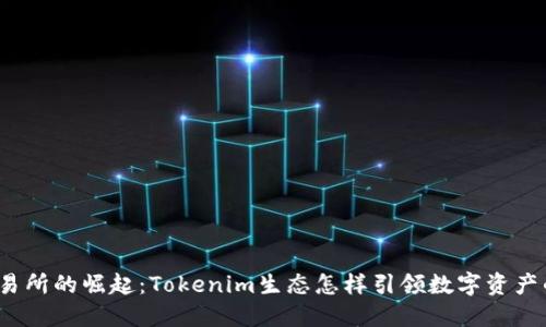 火币交易所的崛起：Tokenim生态怎样引领数字资产的未来？