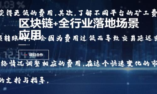 在理解tokenim转帐需要的矿工费用之前，我们需要先了解一些基本概念。矿工费，亦称为交易费，是区块链网络中用于激励矿工处理和验证交易的费用。这一费用确保了交易能够顺利地被包含在区块链中，因为矿工通常会优先处理支付更高交易费的交易。那么，tokenim转帐的矿工费用具体是如何运作的呢？

什么是tokenim？
tokenim是一个基于区块链技术的数字货币转账平台，允许用户在去中心化的环境中进行资产转移。它支持多种加密货币，并凭借其高效率和安全性吸引了众多用户。用户在进行tokenim转账时，会需要支付一定的矿工费用，确保他们的交易能够快速且可靠地被网络确认。

矿工费用的作用
矿工费用的主要作用有两个：一是激励矿工进行竞争以处理交易，二是防止网络拥堵。想象一下，如果没有矿工费，任何人都可以随意发起交易，结果将会导致网络的过载。在充满竞争的环境中，矿工会优先选择那些支付更高费用的交易，这就是为什么我们需要在tokenim转账中考虑这一费用。

矿工费用是如何计算的？
在tokenim转账中，矿工费用的计算涉及多种因素，包括当前网络的拥堵情况、交易的大小以及用户设定的费用。一般来说，交易越大，需要支付的矿工费用也就越高。此外，在网络拥堵时，矿工会倾向于选择那些费用更高的交易。因此，用户在进行转账时，可以根据自己的需求调整矿工费用，从而网络的优先级。

如何降低矿工费用？
虽然矿工费用在某种程度上是不可避免的，但有几种策略可以帮助用户降低这些费用。首先，选择在网络不繁忙时进行转账，有可能获得更低的费用。其次，了解不同平台的矿工费用标准，选择最优的转账环境。此外，有些平台会推荐用户一些加密货币，如稳定币，这些币种通常会有较低的交易费用。

支付矿工费用的注意事项
用户在支付矿工费用时，有几个关键点需要注意。首先，应定期检查当前的矿工费用市场，以决定合适的费用。其次，要确保在进行大额转账时，不会因为费用过低而导致交易延迟或失败。最后，了解自己的钱包如何设置矿工费用，有些钱包允许用户手动调整这个费用。

总结
总之，tokenim转帐时支付的矿工费用是交易能够顺利进行的关键因素。用户需清晰理解矿工费用的重要性及其计算方法，并依据网络情况调整相应的费用。在这个快速变化的市场中，不断学习与适应是每位加密货币用户必不可少的课程...那么，你准备好让你的tokenim转账顺利进行了吗？

通过对tokenim转帐中矿工费用的全面解析，我们能够更好地理解在区块链世界中的交易机制，并为我们的数字资产管理提供有力的支持与指导。