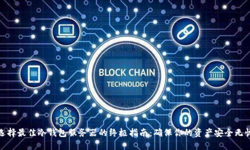 选择最佳冷钱包服务器的终极指南：确保你的资产安全无忧