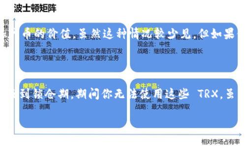 要让你的 TRX（Tron 代币）变少，通常需要通过以下几种方式：

### 1. 转账给他人

最简单的方法就是将你的 TRX 转账给其他人。你可以通过交易所、钱包或其他渠道完成这一操作。这将直接减少你钱包中的 TRX 数量。

### 2. 费用交易

在进行交易时，通常需要支付一定的手续费，然而，在 Tron 网络上，手续费相对较低。但是，如果你参与高频交易，最终也会导致你的 TRX 数量减小。

### 3. 投资或兑换

如果你想变少 TRX，可以在交易所将你的 TRX 兑换成其他数字资产。无论是法币还是其他加密货币，完成这一步都会导致 TRX 的减少。

### 4. 销毁令牌

某些项目或平台可能有