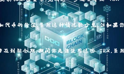 要让你的 TRX（Tron 代币）变少，通常需要通过以下几种方式：

### 1. 转账给他人

最简单的方法就是将你的 TRX 转账给其他人。你可以通过交易所、钱包或其他渠道完成这一操作。这将直接减少你钱包中的 TRX 数量。

### 2. 费用交易

在进行交易时，通常需要支付一定的手续费，然而，在 Tron 网络上，手续费相对较低。但是，如果你参与高频交易，最终也会导致你的 TRX 数量减小。

### 3. 投资或兑换

如果你想变少 TRX，可以在交易所将你的 TRX 兑换成其他数字资产。无论是法币还是其他加密货币，完成这一步都会导致 TRX 的减少。

### 4. 销毁令牌

某些项目或平台可能有