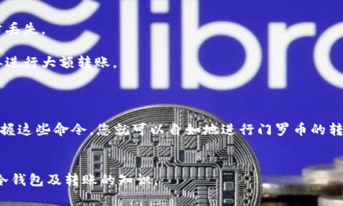 冷钱包转账门罗币的命令通常包括生成交易、设置接收地址、指定金额等步骤。以下是一个简单的操作指南，帮助您完成门罗币的冷钱包转账。

### 冷钱包转账步骤

1. 准备工作
在进行门罗币的冷钱包转账之前，请确保您已经拥有一个门罗币冷钱包并且有接收者的钱包地址。确保您的电脑是安全的，以防止任何潜在的安全威胁。

2. 获取钱包工具
您需要一个门罗币的命令行钱包工具，可以从官方网站下载。确认下载的是最新版本，以确保安全和功能的完整性。

3. 解锁冷钱包
在命令行中进入到钱包文件所在的目录，使用以下命令解锁冷钱包：
precode./monero-wallet-cli --wallet-file 冷钱包文件名 --password 钱包密码/code/pre
注意：请将冷钱包文件名和钱包密码替换为您自己的文件名和密码。

4. 创建交易
使用以下命令创建交易，具体格式如下：
precodetransfer 接收地址 金额/code/pre
例如：
precodetransfer 43GdUu.... 0.5/code/pre
这将从您的冷钱包转账0.5个门罗币到目标地址。确保您使用的地址正确无误，任何错误都可能导致资金损失。

5. 检查交易信息
确认无误后，您可以通过以下命令查看即将发送的交易信息：
precodeshow_transfers/code/pre
这将列出待处理和已处理的交易信息，确保数字和地址都准确无误。

6. 签名交易
如果一切都正确，可以使用以下命令来签名交易：
precodesign/code/pre
这一步是确保交易的安全性及有效性。

7. 发送交易
最后，发送交易的命令为：
precodesend/code/pre
您会收到发送成功的提示，同时可以重新查看您的交易历史以确认转账已经成功。

8. 记录交易哈希
建议记录下交易哈希，这在追踪和验证您的交易时非常有用。

9. 完成转账
至此，您的冷钱包转账操作就完成了。您可以在接收者的钱包中检查是否已到账。

### 注意事项

1. **备份钱包**：在进行任何转账之前，确保您的冷钱包是有备份的，以防丢失。
2. **保持安全**：确保您的冷钱包和计算机是安全的，防止任何外部攻击。
3. **小额试探**：建议首次转账时，选择小额进行试探，确认流程无误后再进行大额转账。

### 结论

转账门罗币虽然过程稍显繁琐，但只要遵循步骤，就能安全高效地完成。掌握这些命令，您就可以自如地进行门罗币的转账。如果在操作过程中遇到问题，一定要查阅相关文档或请求社区的支持。

### 参考文献
如需了解更多信息，建议访问官方文档和社区论坛，获取更多关于门罗币冷钱包及转账的知识。