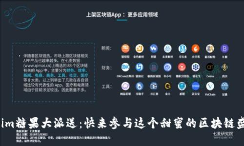 Tokenim糖果大派送：快来参与这个甜蜜的区块链盛宴吧！