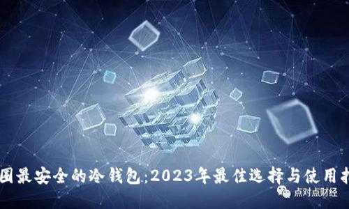币圈最安全的冷钱包：2023年最佳选择与使用指南