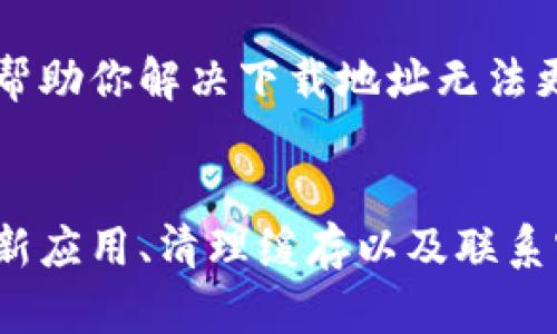 比特派（Bitpie）钱包下载地址问题，可能是由于几种不同的原因造成的。下面是一些可能的解决方案和建议，帮助你更好地理解这个问题：

1. 检查官方网站
首先，要确保你访问的是比特派钱包的官方网站。有时候，用户可能会误入一些仿冒网站，导致下载地址错误。确保网址正确，如 codehttps://www.bitpie.com/code，并通过官网获取最新版本的下载链接。

2. 网络问题
网络连接不稳定也可能导致下载地址加载失败，或者更新延迟。建议检查网络连接，确保你的网络稳定，然后再尝试访问下载页面。

3. 更新问题
如果你已经安装了比特派钱包，但下载地址无法修改，尝试更新钱包应用。许多应用程序在更新之后会自动修复一些问题。如果有更新，及时进行更新可能会解决问题。

4. 清除缓存
浏览器的缓存可能会影响你访问下载页面的能力。清除浏览器缓存后，再次访问比特派官网，看看下载链接是否恢复正常。

5. 联系客服
如果以上方法都无法解决问题，建议联系比特派的客服。他们可能会给出更专业的建议，帮助你解决下载地址无法更改的问题。

总结
比特派钱包下载地址的问题可能会让很多用户感到困惑，但通过检查官网、稳定网络、更新应用、清理缓存以及联系客户服务，通常都能找到合适的解决方案。如果你还有其他问题，欢迎随时提问！