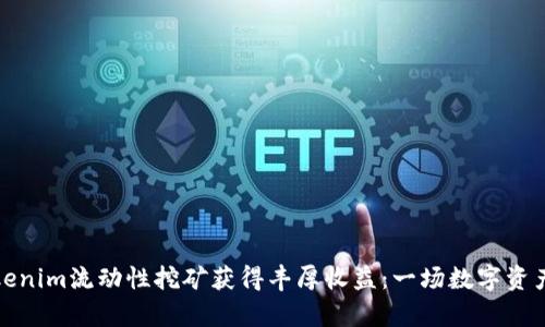 如何通过Tokenim流动性挖矿获得丰厚收益：一场数字资产的财富盛宴