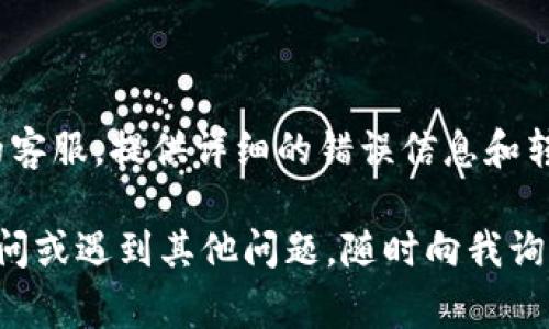 关于“tokenim转账怎么转不了”的问题，可能涉及多个方面。下面是一些常见的原因及解决方案：

### 1. 资金不足
检查账户余额
首先，确保你的账户上有足够的tokenim余额来完成转账。如果余额不足，转账自然会失败。

### 2. 地址错误
确认转账地址
在进行转账操作时，仔细核对对方的地址是非常重要的。如果输入地址错误，转账将无法成功或者资金会丢失。

### 3. 网络拥堵
检查网络状态
有时候，区块链网络会因交易量过大而变得拥堵。在这种情况下，你的转账可能会延迟或出现失败的情况。你可以查看区块链浏览器，确认当前的网络状况。

### 4. 手续费不足
确认手续费设置
每次转账都会有一定的网络手续费。如果手续费设置过低，可能导致转账被拒绝。增加手续费可能会加快交易的确认速度。

### 5. 账户设置问题
检查你的账户设置
如果你的钱包有额外的安全设置（例如双重认证），确保这些步骤完成后再进行转账。否则，你的转账请求可能会被阻止。

### 6. 客户端或应用程序的问题
更新或重启应用
确保你使用的转账工具是最新版本。应用程序如果有bug或者不稳定，也可能导致转账失败。尝试重启应用或使用其他平台进行转账。

### 7. 联系客服
求助官方客服
如果以上步骤都无法解决你的问题，最好直接联系tokenim的客服。提供详细的错误信息和转账记录，他们会更有能力帮助你解决问题。

希望这些信息能帮到你，让你的转账顺利完成！如果仍然有疑问或遇到其他问题，随时向我询问。