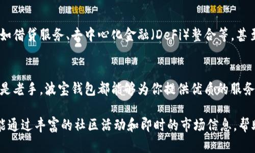   波宝钱包官方下载：数字货币新时代的理想选择，你准备好了吗？ / 

 guanjianci 波宝钱包, 数字货币, 钱包下载, 区块链 /guanjianci 

引言：数字货币的崛起
随着科技的发展，数字货币已经不再是一个陌生的概念。比特币、以太坊等加密货币迅速崛起，深刻地改变了全球金融生态。而在这个新时代，一个安全、便捷、功能强大的钱包显得尤为重要。波宝钱包便是在这样的背景下应运而生——它不仅仅是存储和转账的工具，更是数字货币爱好者的得力助手。

什么是波宝钱包？
波宝钱包，顾名思义，是一个专注于区块链技术的加密钱包。它支持多种主流数字货币，用户可以在一个平台上管理不同种类的资产。这种集中管理的方式，既提高了用户的便利性，也降低了因为频繁切换不同钱包而可能带来的安全风险。

波宝钱包的优势
在市场上，波宝钱包的优势有哪些呢？首先，它具备顶级的安全性。波宝钱包采用了多重加密技术和生物识别技术，确保用户的资产安全。此外，钱包的用户界面设计简单直观，适合不同水平的用户使用——即便你是数字货币的“菜鸟”，也可以快速上手。

下载波宝钱包的步骤
想要体验波宝钱包的便捷？下载步骤非常简单。首先，你可以在官方网站找到适合你设备的客户端下载链接。对于安卓用户来说，只需在Google Play商店搜索“波宝钱包”，即可找到并下载。而对于iOS用户，则可以直接在App Store中搜索。同时，波宝钱包也提供了桌面版，适合需要在PC上管理资产的用户。

波宝钱包的使用体验
下载完毕，接下来就是创建你的钱包账户。这个过程十分简便，你只需设置一个强密码，然后备份助记词——这一步骤不可忽视，因为助记词是你找回钱包的唯一凭证。创建完成后，你就可以轻松进行数字货币的存储、接收和转账。而且，波宝钱包还提供了实时行情数据，帮助用户把握市场机会。

加入波宝钱包社区
波宝钱包不仅仅是一个工具，它更是一个社区。通过参与波宝钱包的社群，用户可以与其他投资者分享心得、获取最新的信息、了解市场动态。社区内也经常会举办各种活动，比如空投、任务奖励等，增加了用户的参与感和互动性。

安全性：波宝钱包的重中之重
我们在谈论钱包时，安全性绝对是重中之重。波宝钱包在这一点上做得相当出色。它不仅支持私钥本地存储，还提供了多重签名功能——这意味着即使一个设备遭到攻击，用户的资产也不会轻易被盗。再加上定期的安全审计，波宝钱包力争将风险降到最低。

交易费用分析
在使用波宝钱包进行交易时，用户还需关注交易费用。波宝钱包为用户提供透明的费用结构，用户在转账时可以选择不同的手续费策略。这一点非常人性化，因为用户可以根据自己的需求和当前网络状态，选择适合自己的费用等级——是一种智慧的理财方式。

波宝钱包与传统金融的比较
在传统金融体系中，转账往往需要几个工作日，而使用波宝钱包则能够实现即时到账。这种时间上的效率，不仅提高了用户的满意度，也使得数字货币的使用场景愈发广泛。然而，存在的问题在于，数字货币的波动性较大，用户在使用时需要谨慎决策，以免造成不必要的损失。

如何保障钱包安全？
除了使用波宝钱包自身的安全措施，用户还需采取一些额外的安全措施。比如，定期更新软件，使用强密码，不要在公共网络环境下进行交易，不轻信来历不明的链接或信息。这样的习惯，将为你的数字货币投资保驾护航。

未来展望：波宝钱包的进化之路
随着区块链技术的发展和市场需求的变化，波宝钱包也在不断地改进和升级。未来，我们预计波宝钱包会引入更多的特色功能，比如借贷服务、去中心化金融（DeFi）整合等，甚至可能会与传统金融机构合作，探索数字货币与法币的结合。可以说，波宝钱包的未来值得期待。

小结：你的数字资产管家，波宝钱包
在这个快速变化的数字时代，波宝钱包凭借其安全、便捷的特点，已经成为越来越多人的数字资产管理工具。无论你是投资新手还是老手，波宝钱包都能够为你提供优质的服务与支持。是时候下载波宝钱包，开始你的数字货币之旅了……你，准备好了吗？

在这个数字化逐渐深入我们生活的时代，选择一个可靠且功能强大的钱包显得尤为重要。波宝钱包不仅能满足你的基本需求，还能通过丰富的社区活动和即时的市场信息，帮助你更好地理解和掌握这一新兴领域。快来加入波宝钱包的大家庭，迎接属于数字货币的未来吧！