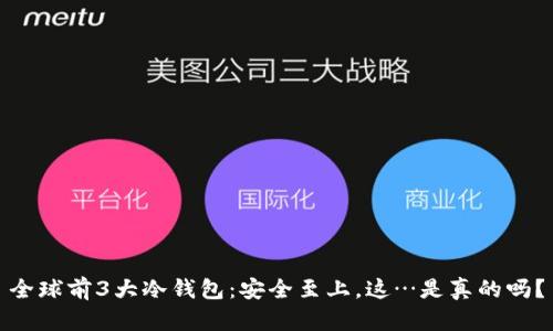 全球前3大冷钱包：安全至上，这…是真的吗？