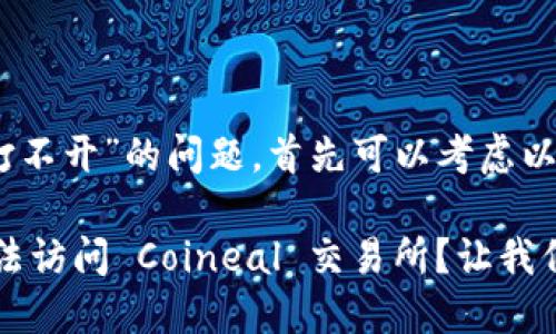 对于“coineal怎么打不开”的问题，首先可以考虑以下几个方面来解决：

### 为什么你无法访问 Coineal 交易所？让我们来深挖一下！