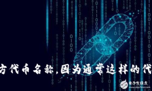 Tokenim 是一个基于以太坊（Ethereum）区块链的项目，其名称中的“Token”通常指的就是在以太坊上创建的代币。然而，Tokenim 并没有具体的官方代币名称，因为通常这样的代币会根据项目的特点和目标而有所不同。如果你想要了解特定的代币信息，建议访问官方网站或相关的区块链数据网站，以获取最新和最准确的信息。