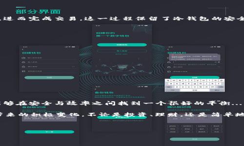 在现代区块链生态系统中，冷钱包（Cold Wallet）作为一种安全存储加密货币和数字资产的方式，越来越受到用户的青睐。然而，对于很多用户来说，如何在冷钱包上打开去中心化应用（DApp）可能依然是个较为棘手的问题。本文将详细介绍如何安全地在冷钱包上使用DApp，让你能够在保护资产安全的同时，享受到去中心化技术带来的便利。

什么是冷钱包？

冷钱包是一种离线存储数字资产的方式，主要包括硬件钱包和纸钱包。相较于热钱包（Hot Wallet），冷钱包通过完全断开互联网连接来保护用户的私钥，降低被黑客攻击的风险。例如，常见的冷钱包如Trezor、Ledger等，通常具有用户友好的界面，使得即便是非技术背景的用户也能轻松上手。

什么是DApp？

DApp，全称去中心化应用，是建立在区块链技术上的应用程序，其数据透明、不可篡改，并且不依赖于中心化的服务器。这些应用通常包含各种功能，从去中心化金融（DeFi）到非同质化代币（NFT）交易平台，甚至游戏和社交网络。了解DApp的基本概念是打开冷钱包背景下的DApp之前的首要步骤。

冷钱包上如何打开DApp？

那么，如何让冷钱包支持访问这些炙手可热的DApp呢？通常来说，普通的冷钱包是不能直接连接网络的，因此需要借助一些工具和技术。

h4步骤一：准备工作/h4

首先，你需要拥有一款支持DApp的硬件冷钱包，例如Ledger Nano S/X或Trezor Model T。同时，确保你的冷钱包的固件和软件都是最新版本。这些设备不仅支持币的存储，还提供了与DApp进行交互的能力。

h4步骤二：连接热钱包/h4

要在冷钱包上使用DApp，通常需将其与热钱包进行连接。这里的“热钱包”是指可以在线访问的数字钱包，例如MetaMask。这意味着你需要在你的电脑或智能手机上安装一个支持DApp的热钱包，并保管好它的私钥。

h4步骤三：搭建连接/h4

一旦你的热钱包准备就绪并连接到冷钱包，接下来你需要打开支持DApp的浏览器。许多现代浏览器（如Chrome或Firefox）都可以与热钱包扩展进行交互。

h4步骤四：访问DApp/h4

在你的浏览器中，输入DApp的URL。例如，如果你想访问一个去中心化金融平台，通常在其官方网站上会提供相关的连接指南。在访问DApp时，请确保你是在浏览器的隐私模式下，保障额外的安全性。

h4步骤五：签名交易/h4

在DApp中进行交易时，你需要使用你的冷钱包来签名交易请求。热钱包会把请求发送给你的冷钱包，冷钱包将执行签名并将结果再返回到热钱包中，进而完成交易。这一过程保留了冷钱包的安全性，同时允许你方便地享受DApp所提供的服务。

安全性问题

随着去中心化技术逐步发展，用户的安全性始终是我们最关注的问题。在使用冷钱包和DApp时，以下几点非常重要：

ul
    li永远不要分享你的私钥或恢复助记词。/li
    li确保使用官方渠道下载DApp，并注意网址的准确性，以防钓鱼攻击。/li
    li定期更新你的硬件钱包固件，以获得最新的安全补丁。/li
    li尽量选择使用去中心化的金融产品，而不是中心化的服务。/li
/ul

总结

打开冷钱包上的DApp并不是一件复杂的事情，只需简单的几步，就能够享受到去中心化应用的便利之处。通过将冷钱包与热钱包的优势结合，我们能够在安全与效率之间找到一个很好的平衡...

然而，用户在享受这些技术所带来的便利时，始终不能忽视安全性的问题。保持警惕，认真对待每一次交易请求，才能真正享受到区块链技术给生活带来的积极变化。不论是投资、理财，还是简单地使用DApp，都能让我们在这个数字经济时代中游刃有余。

记住，安全始终是第一位的，智慧的选择才会带来最好的收益。继续深入探索去中心化世界的同时，也要时刻维护好你的资产安全...

希望这篇文章能帮助你更好地理解如何在冷钱包上打开DApp，玩得开心！