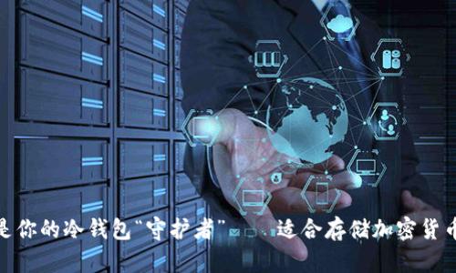 这个手机就是你的冷钱包“守护者”——适合存储加密货币的最佳选择