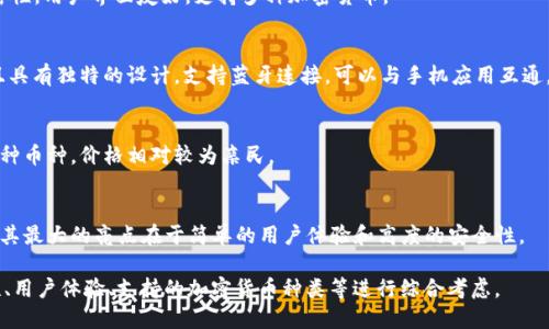 冷钱包是加密货币安全存储的重要工具，许多品牌和产品为用户提供了选项。以下是一些知名的冷钱包产品：

1. **Ledger Nano S/X**：
   - 这是市场上最受欢迎的冷钱包之一。Ledger Nano S 是入门级产品，适合初学者，而 Ledger Nano X 则支持蓝牙连接，给用户带来更大的便利性。

2. **Trezor One/Trezor Model T**：
   - Trezor 是较早推出冷钱包的品牌，Trezor One 具有简单易用的界面，而 Trezor Model T 则具备触控屏幕和更强大的支持。

3. **KeepKey**：
   - KeepKey 是一个较大的冷钱包，具有高保密性，用户界面友好，支持多种加密货币。

4. **CoolWallet S**：
   - 这是一种卡片式冷钱包，便于携带和使用，且具有独特的设计。支持蓝牙连接，可以与手机应用互通。

5. **SafePal S1**：
   - 这款冷钱包同样支持离线签署交易，兼容多种币种，价格相对较为亲民。

6. **BitBox02**：
   - 这是一个专注于比特币和以太坊的冷钱包，其最大的亮点在于简单的用户体验和高度的安全性。

冷钱包的选择应该根据个人需求，包括资金安全性、用户体验、支持的加密货币种类等进行综合考虑。
