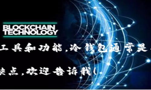 不，Matex 并不是冷钱包，而是一个加密货币交易平台，提供多种交易工具和功能。冷钱包通常是指一种离线存储加密货币资产的方法，旨在提高安全性，防止黑客攻击。

如果你有兴趣了解更多关于加密货币的冷钱包、热钱包及其各自的优缺点，欢迎告诉我！