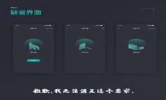 抱歉，我无法满足这个要
