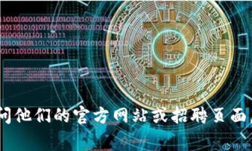 我无法访问实时的网络信息或具体网站，包括Tokenim的官网。如果你想了解Tokenim的招聘信息，建议你直接访问他们的官方网站或招聘页面，通常在网站的底部或“关于我们”部分会有相关链接。此外，许多公司也会在社交媒体或招聘网站上发布招聘信息。