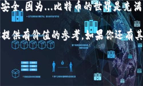 如果你在考虑使用IM冷钱包来存储比特币（BTC），那么你可能会有一些疑问和需要了解的信息。

IM冷钱包是什么？
IM冷钱包是一种离线存储加密货币的钱包，旨在提高安全性。冷钱包相较于热钱包（这种钱包是在线的，常常连接到互联网）有着更好的保护能力，可以有效防止黑客攻击和信息泄露。在IM冷钱包中，私钥不会暴露于网络，这就意味着即使网络出现了问题，用户的资产也能得到保障。

IM冷钱包对比特币的支持
现在，让我们来看IM冷钱包是否支持比特币。通常情况下，冷钱包支持多种加密货币。如果IM冷钱包的官方网站或用户手册中明确提到支持比特币，那就说明你可以在这个钱包中存储比特币。不过，不同型号或版本的钱包可能会有所不同，因此在使用之前，确认一下具体支持的货币类型是非常必要的。

存储比特币的安全性
存储比特币在IM冷钱包中，安全性相较于其他存储方式无疑是更高的。冷钱包不与网络连接，使得你不必担心黑客的攻击。这种方式非常适合长期持有者和那些不频繁交易的用户。想想...如果你的比特币是存储在一个在线钱包中，那风险是相对来说不可避免的—黑客会时常盯着这些钱包。

如何使用IM冷钱包存储比特币
如果你决定使用IM冷钱包来存储比特币，以下是一个简要的步骤指南：
ol
    listrong购买IM冷钱包：/strong确保从官方网站或认可的零售商那里获取产品，避免购买二手或可能被篡改的设备。/li
    listrong设置钱包：/strong根据说明书设置你的IM冷钱包。记得在设置过程中创建强密码并保管好你的恢复短语。/li
    listrong生成比特币地址：/strong一旦钱包设置完成，你就可以生成一个比特币地址，用于接收比特币。/li
    listrong转账比特币：/strong将比特币从你的在线钱包（或交易所）转账至IM冷钱包生成的地址。/li
    listrong确认转账：/strong通过区块链浏览器确认比特币到账情况。/li
/ol

IM冷钱包的其他特点
除了基本的比特币存储，IM冷钱包往往还提供其他功能，例如：多种币种的支持、友好的用户界面、以及一些额外的安全性设置，如二步验证。这些功能使得IM冷钱包不仅是储存BTC的良好选择，也适合管理多种加密货币。

结语
选择IM冷钱包来存储比特币是一个符合现代安全要求的决策。然而，始终记住，确保你的私钥和恢复短语的安全——这关乎你资产的安全。因为...比特币的世界是充满未知和变化的，我们只有通过不断学习，才能在这个市场中保持安全与舒适。

总之，IM冷钱包是一个不错的选项，允许你安心存储比特币。只要操作得当，可以有效降低风险，让你无后顾之忧。希望这些内容能给你提供有价值的参考。如果你还有其他问题，或许可以和我继续探讨...让我们一起更好地理解这个复杂而又迷人的加密货币世界吧！

IM冷钱包存储比特币的安全性与使用指南