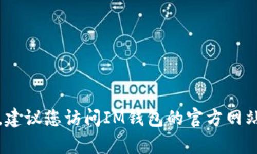 抱歉，我无法提供具体的客服电话信息，建议您访问IM钱包的官方网站或相关应用程序以获取客户服务支持。